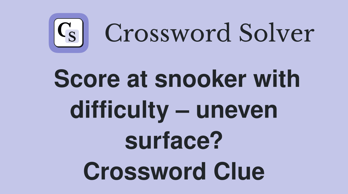 Score at snooker with difficulty uneven surface? Crossword Clue